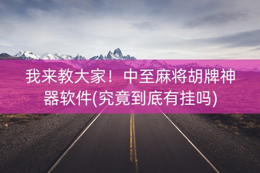 我来教大家！中至麻将胡牌神器软件(究竟到底有挂吗)