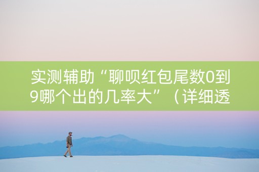 实测辅助“聊呗红包尾数0到9哪个出的几率大”（详细透视教程）-哔哩哔哩