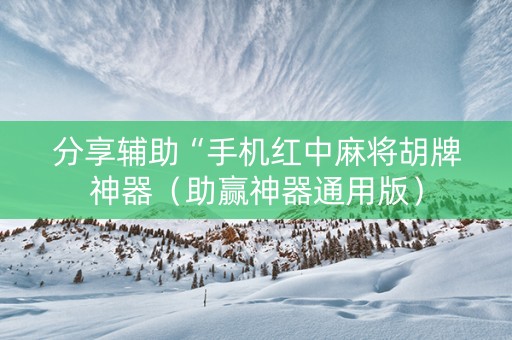 分享辅助“手机红中麻将胡牌神器（助赢神器通用版）