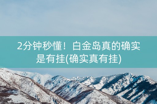 2分钟秒懂！白金岛真的确实是有挂(确实真有挂)