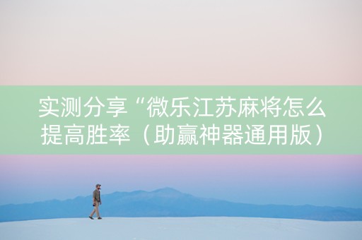 实测分享“微乐江苏麻将怎么提高胜率（助赢神器通用版）