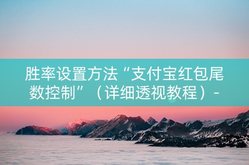 胜率设置方法“支付宝红包尾数控制”（详细透视教程）-哔哩哔哩
