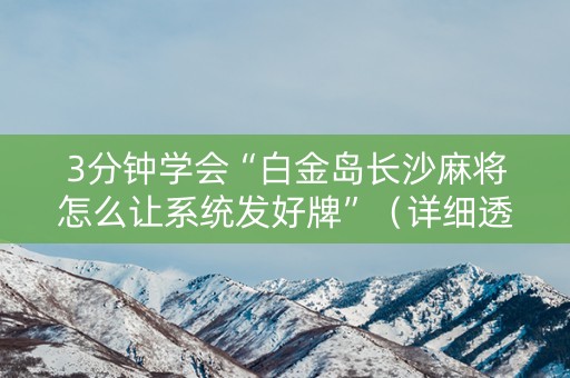 3分钟学会“白金岛长沙麻将怎么让系统发好牌”（详细透视教程）-哔哩哔哩