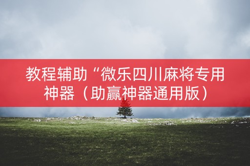 教程辅助“微乐四川麻将专用神器（助赢神器通用版）