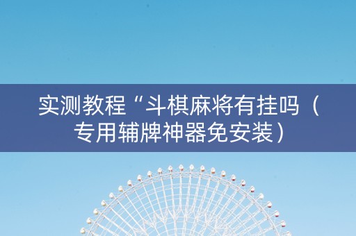 实测教程“斗棋麻将有挂吗（专用辅牌神器免安装）