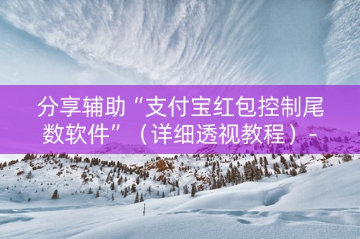 分享辅助“支付宝红包控制尾数软件”（详细透视教程）-哔哩哔哩