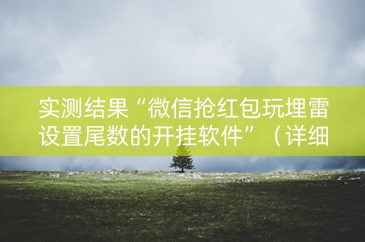 实测结果“微信抢红包玩埋雷设置尾数的开挂软件”（详细透视教程）-哔哩哔哩