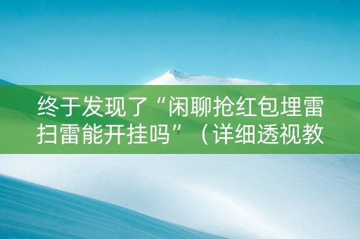 终于发现了“闲聊抢红包埋雷扫雷能开挂吗”（详细透视教程）-哔哩哔哩