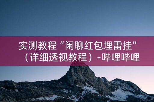 实测教程“闲聊红包埋雷挂”（详细透视教程）-哔哩哔哩