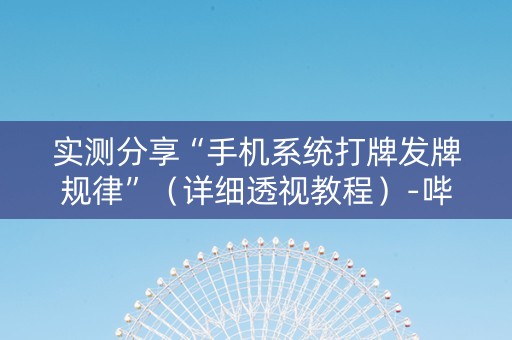 实测分享“手机系统打牌发牌规律”（详细透视教程）-哔哩哔哩