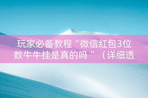 玩家必备教程“微信红包3位数牛牛挂是真的吗 ”（详细透视教程）-哔哩哔哩