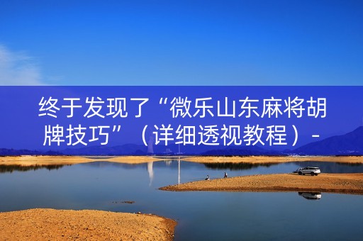 终于发现了“微乐山东麻将胡牌技巧”（详细透视教程）-哔哩哔哩