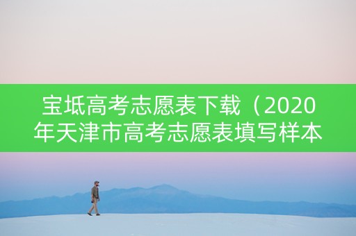 宝坻高考志愿表下载（2020年天津市高考志愿表填写样本）