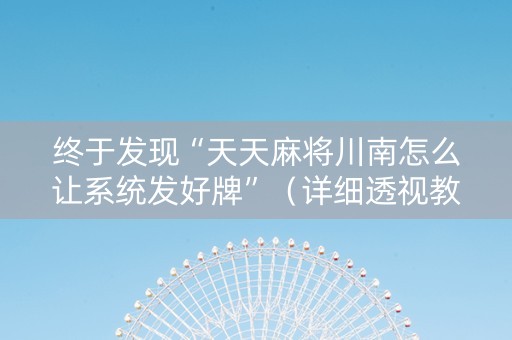 终于发现“天天麻将川南怎么让系统发好牌”（详细透视教程）-哔哩哔哩
