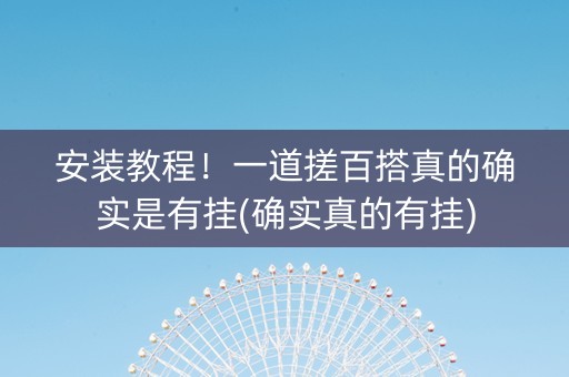 安装教程！一道搓百搭真的确实是有挂(确实真的有挂)