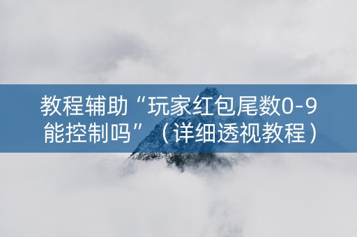 教程辅助“玩家红包尾数0-9能控制吗”（详细透视教程）-哔哩哔哩