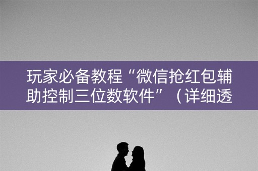 玩家必备教程“微信抢红包辅助控制三位数软件”（详细透视教程）-哔哩哔哩