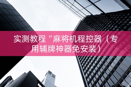 实测教程“麻将机程控器（专用辅牌神器免安装）