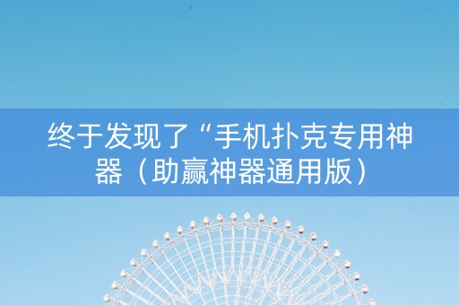 终于发现了“手机扑克专用神器（助赢神器通用版）