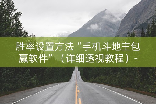 胜率设置方法“手机斗地主包赢软件”（详细透视教程）-哔哩哔哩