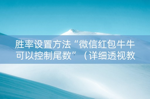 胜率设置方法“微信红包牛牛可以控制尾数”（详细透视教程）-哔哩哔哩