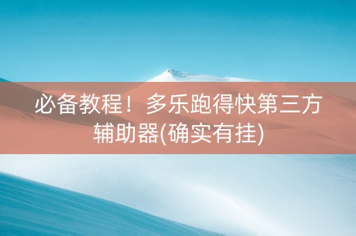 必备教程！多乐跑得快第三方辅助器(确实有挂)