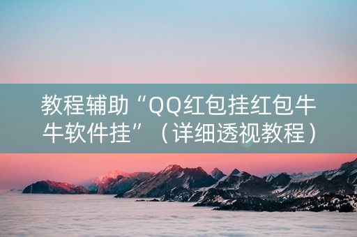 教程辅助“QQ红包挂红包牛牛软件挂”（详细透视教程）-哔哩哔哩