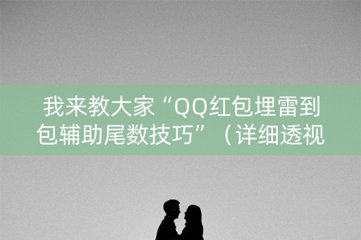 我来教大家“QQ红包埋雷到包辅助尾数技巧”（详细透视教程）-哔哩哔哩