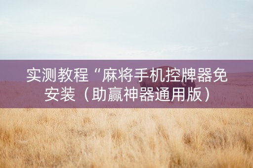 实测教程“麻将手机控牌器免安装（助赢神器通用版）