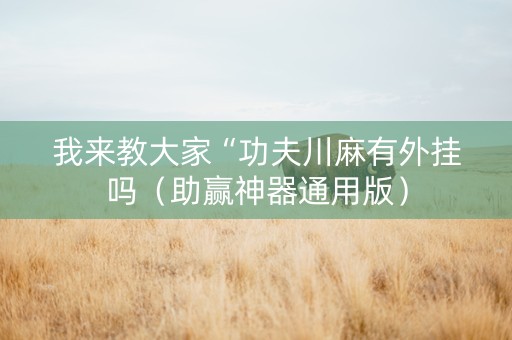 我来教大家“功夫川麻有外挂吗（助赢神器通用版）