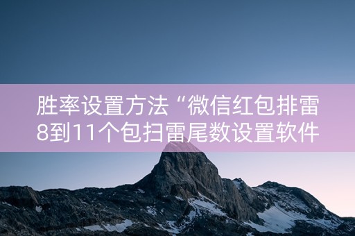 胜率设置方法“微信红包排雷8到11个包扫雷尾数设置软件挂”（详细透视教程）-哔哩哔哩