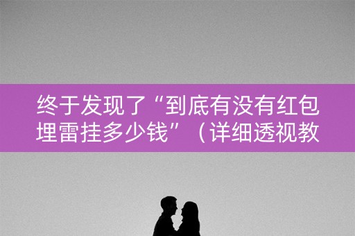 终于发现了“到底有没有红包埋雷挂多少钱”（详细透视教程）-哔哩哔哩