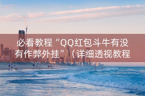 必看教程“QQ红包斗牛有没有作弊外挂”（详细透视教程）-哔哩哔哩
