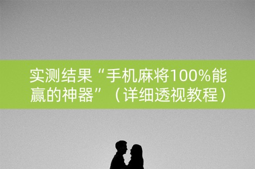 实测结果“手机麻将100%能赢的神器”（详细透视教程）-哔哩哔哩