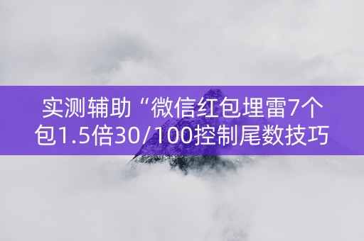 实测辅助“微信红包埋雷7个包1.5倍30/100控制尾数技巧”（详细透视教程）-哔哩哔哩