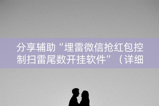 分享辅助“埋雷微信抢红包控制扫雷尾数开挂软件”（详细透视教程）-哔哩哔哩