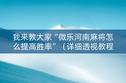 我来教大家“微乐河南麻将怎么提高胜率”（详细透视教程）-哔哩哔哩