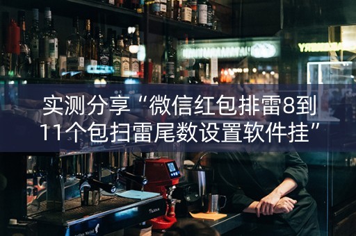 实测分享“微信红包排雷8到11个包扫雷尾数设置软件挂”（详细透视教程）-哔哩哔哩