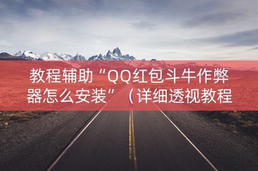 教程辅助“QQ红包斗牛作弊器怎么安装”（详细透视教程）-哔哩哔哩