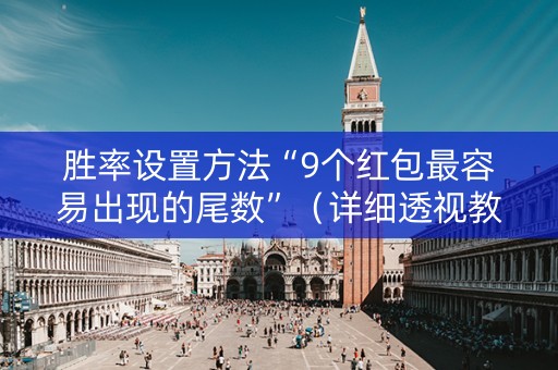 胜率设置方法“9个红包最容易出现的尾数”（详细透视教程）-哔哩哔哩