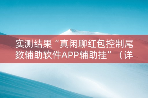 实测结果“真闲聊红包控制尾数辅助软件APP辅助挂”（详细透视教程）-哔哩哔哩