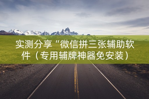 实测分享“微信拼三张辅助软件（专用辅牌神器免安装）