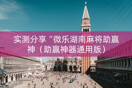 实测分享“微乐湖南麻将助赢神（助赢神器通用版）