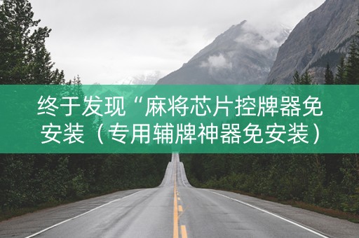终于发现“麻将芯片控牌器免安装（专用辅牌神器免安装）