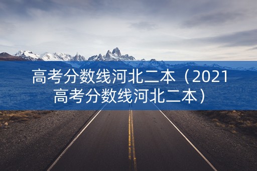 高考分数线河北二本（2021高考分数线河北二本）