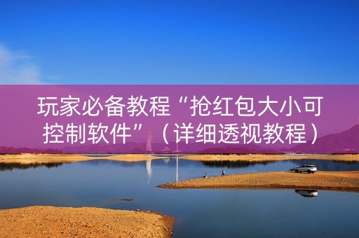 玩家必备教程“抢红包大小可控制软件”（详细透视教程）-哔哩哔哩