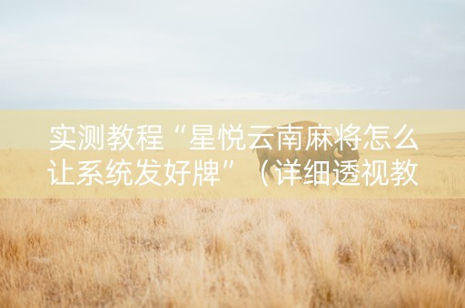 实测教程“星悦云南麻将怎么让系统发好牌”（详细透视教程）-哔哩哔哩