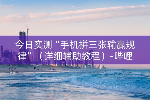 今日实测“手机拼三张输赢规律”（详细辅助教程）-哔哩哔哩