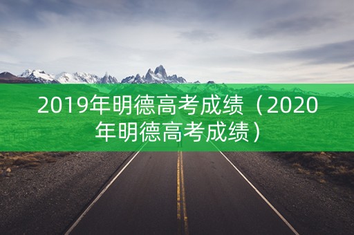 2019年明德高考成绩（2020年明德高考成绩）