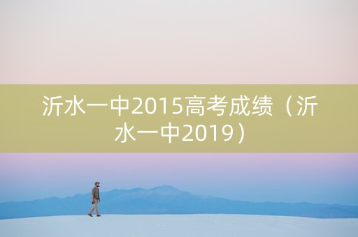 沂水一中2015高考成绩（沂水一中2019）